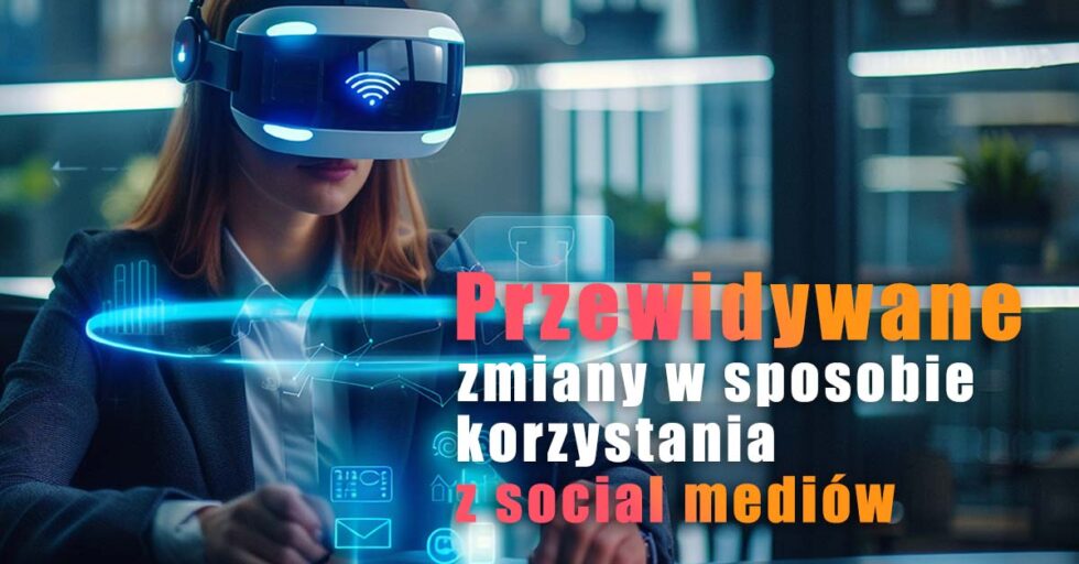 zmiany w social media w najbliższej przyszłości